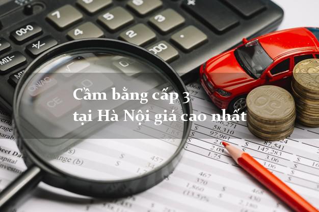 Cầm bằng cấp 3 tại Hà Nội giá cao nhất