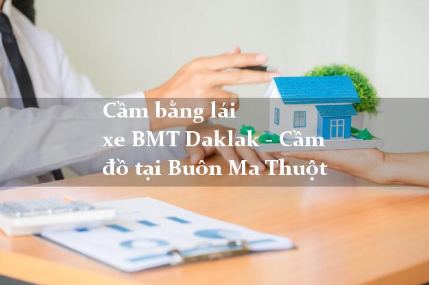 Cầm bằng lái xe BMT Daklak - Cầm đồ tại Buôn Ma Thuột