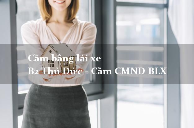 Cầm bằng lái xe B2 Thủ Đức - Cầm CMND BLX