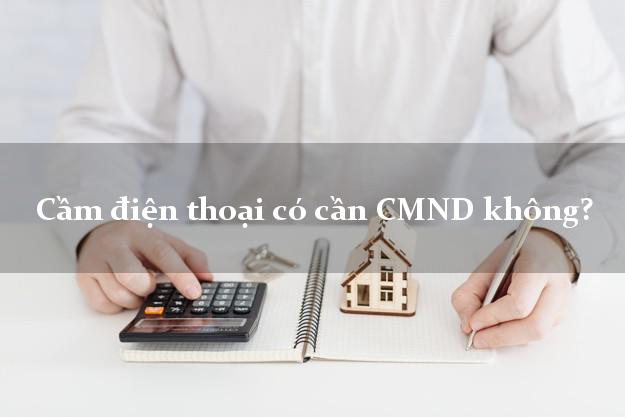 Cầm điện thoại có cần CMND không?