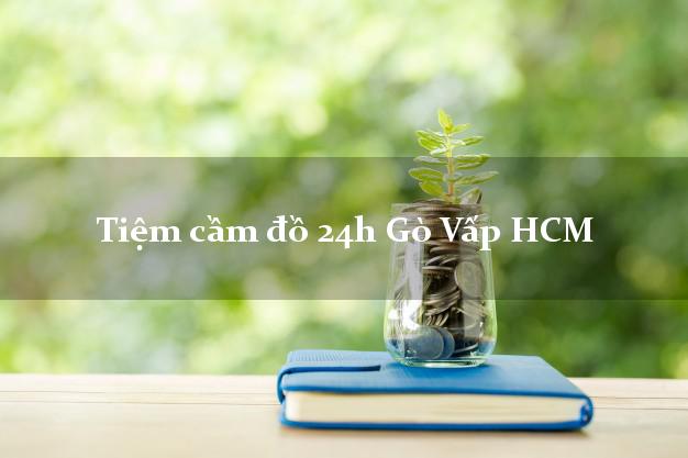 Tiệm cầm đồ 24h Gò Vấp HCM