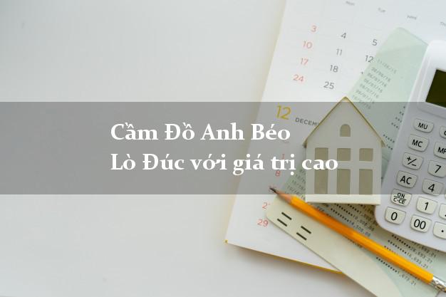 Cầm Đồ Anh Béo Lò Đúc với giá trị cao