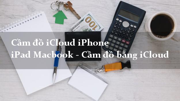 Cầm đồ iCloud iPhone iPad Macbook - Cầm đồ bằng iCloud