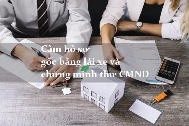 Cầm hồ sơ gốc bằng lái xe và chứng minh thư CMND