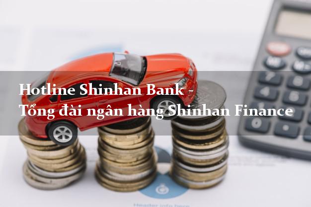 Hotline Shinhan Bank - Tổng đài ngân hàng Shinhan Finance Hotline Shinhan Bank - Tổng đài ngân hàng Shinhan Finance