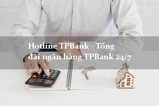 Hotline TPBank - Tổng đài ngân hàng TPBank 24/7 Hotline TPBank - Tổng đài ngân hàng TPBank 24/7