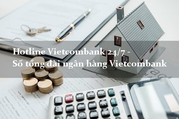 Hotline Vietcombank 24/7 - Số tổng đài ngân hàng Vietcombank Hotline Vietcombank 24/7 - Số tổng đài ngân hàng Vietcombank