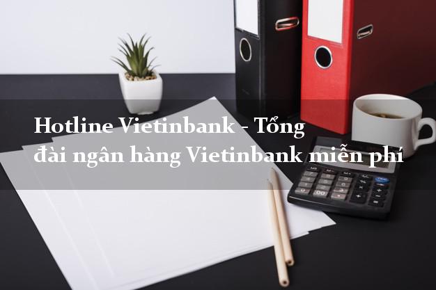 Hotline Vietinbank - Tổng đài ngân hàng Vietinbank miễn phí Hotline Vietinbank - Tổng đài ngân hàng Vietinbank miễn phí