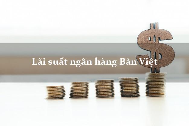 Lãi suất ngân hàng Bản Việt