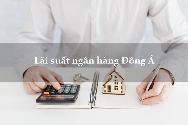 Lãi suất ngân hàng Đông Á