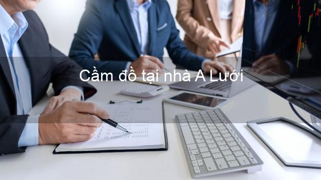 Cầm đồ tại nhà A Lưới Thừa Thiên Huế Cầm đồ tại nhà A Lưới Thừa Thiên Huế