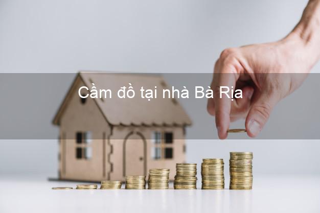 Cầm đồ tại nhà Bà Rịa Bà Rịa Vũng Tàu Cầm đồ tại nhà Bà Rịa Bà Rịa Vũng Tàu