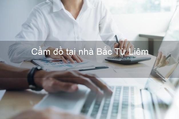 Cầm đồ tại nhà Bắc Từ Liêm Hà Nội Cầm đồ tại nhà Bắc Từ Liêm Hà Nội