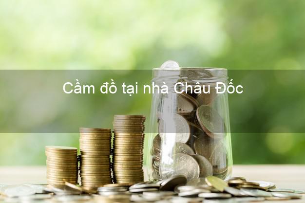 Cầm đồ tại nhà Châu Đốc An Giang Cầm đồ tại nhà Châu Đốc An Giang