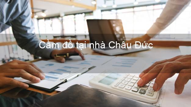 Cầm đồ tại nhà Châu Đức Bà Rịa Vũng Tàu Cầm đồ tại nhà Châu Đức Bà Rịa Vũng Tàu