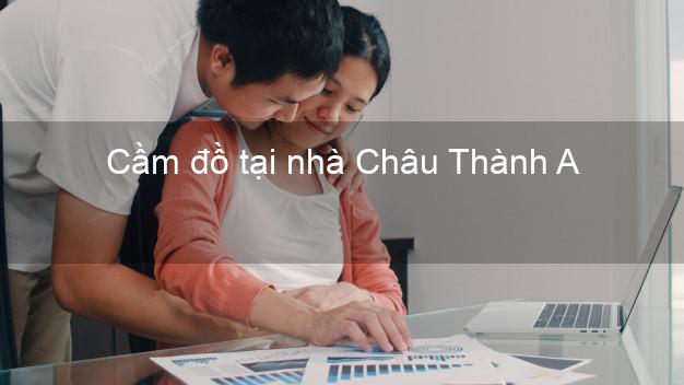 Cầm đồ tại nhà Châu Thành A Hậu Giang Cầm đồ tại nhà Châu Thành A Hậu Giang