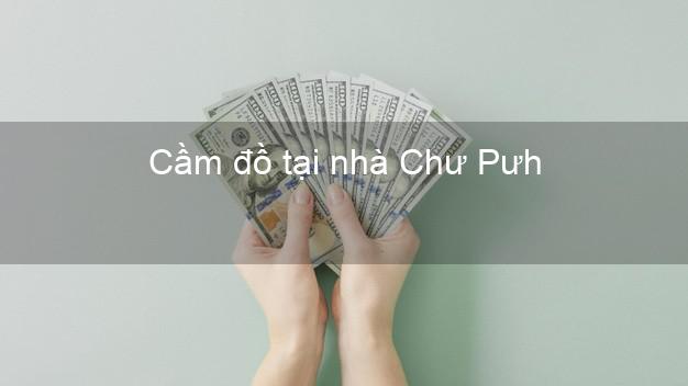 Cầm đồ tại nhà Chư Pưh Gia Lai Cầm đồ tại nhà Chư Pưh Gia Lai