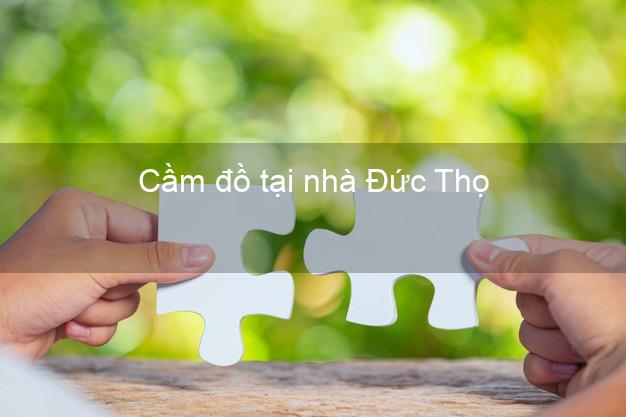 Cầm đồ tại nhà Đức Thọ Hà Tĩnh Cầm đồ tại nhà Đức Thọ Hà Tĩnh