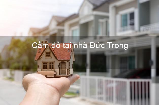 Cầm đồ tại nhà Đức Trọng Lâm Đồng Cầm đồ tại nhà Đức Trọng Lâm Đồng