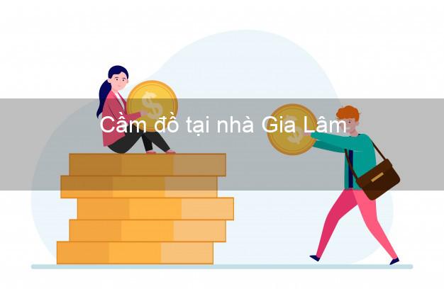 Cầm đồ tại nhà Gia Lâm Hà Nội Cầm đồ tại nhà Gia Lâm Hà Nội