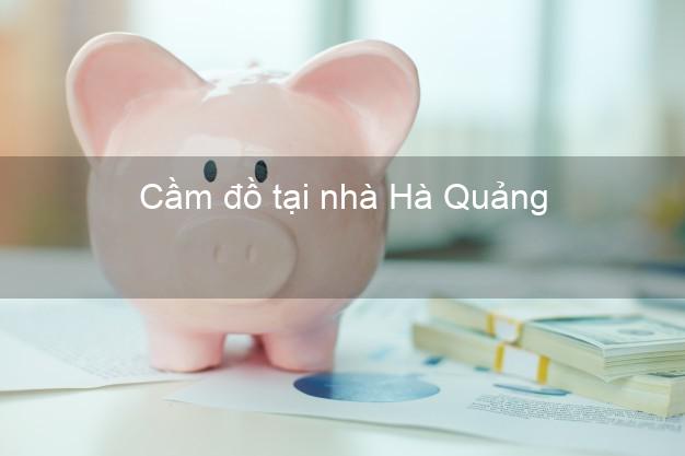 Cầm đồ tại nhà Hà Quảng Cao Bằng Cầm đồ tại nhà Hà Quảng Cao Bằng