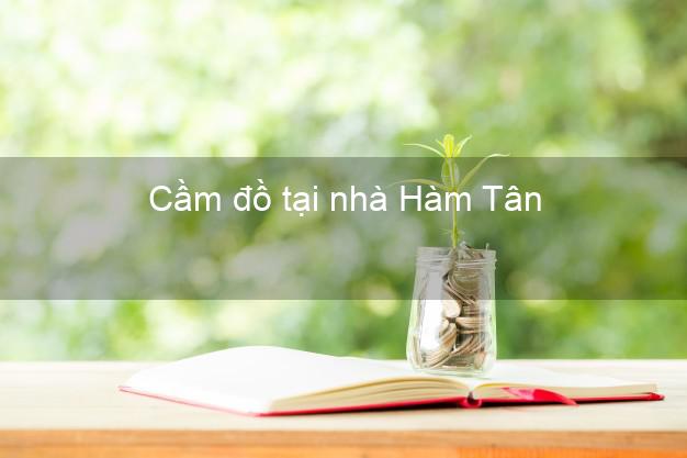 Cầm đồ tại nhà Hàm Tân Bình Thuận Cầm đồ tại nhà Hàm Tân Bình Thuận