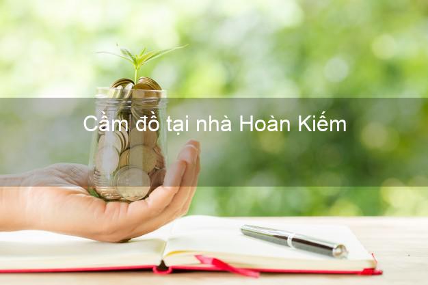 Cầm đồ tại nhà Hoàn Kiếm Hà Nội Cầm đồ tại nhà Hoàn Kiếm Hà Nội