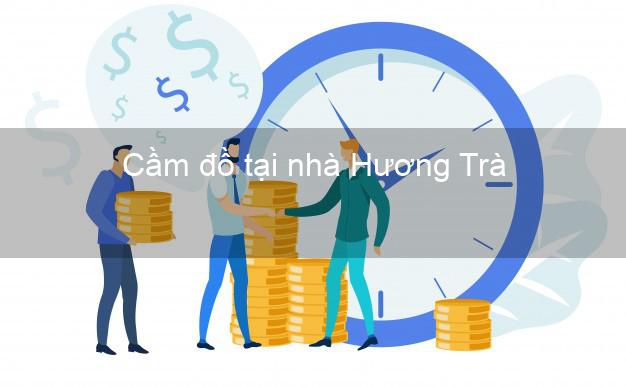 Cầm đồ tại nhà Hương Trà Thừa Thiên Huế Cầm đồ tại nhà Hương Trà Thừa Thiên Huế