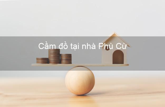 Cầm đồ tại nhà Phù Cừ Hưng Yên Cầm đồ tại nhà Phù Cừ Hưng Yên