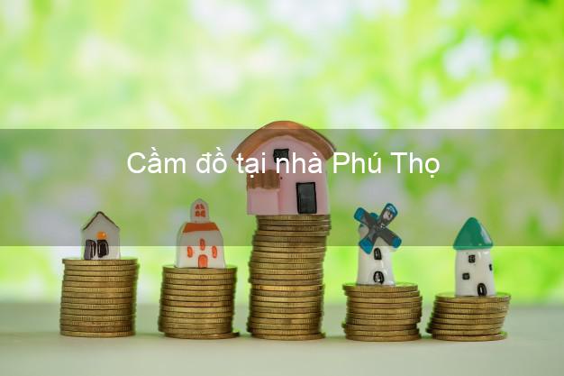 Cầm đồ tại nhà Phú Thọ Cầm đồ tại nhà Phú Thọ