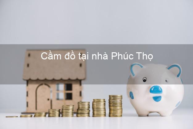 Cầm đồ tại nhà Phúc Thọ Hà Nội Cầm đồ tại nhà Phúc Thọ Hà Nội