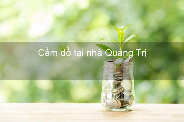 Cầm đồ tại nhà Quảng Trị Cầm đồ tại nhà Quảng Trị