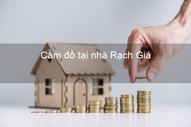 Cầm đồ tại nhà Rạch Giá Kiên Giang Cầm đồ tại nhà Rạch Giá Kiên Giang