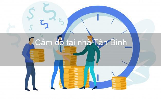 Cầm đồ tại nhà Tân Bình Hồ Chí Minh Cầm đồ tại nhà Tân Bình Hồ Chí Minh