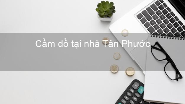 Cầm đồ tại nhà Tân Phước Tiền Giang Cầm đồ tại nhà Tân Phước Tiền Giang