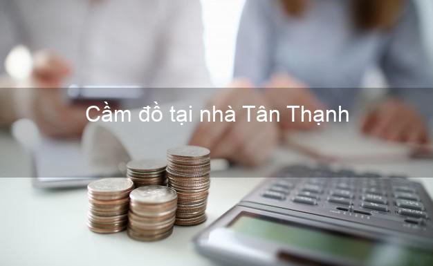 Cầm đồ tại nhà Tân Thạnh Long An Cầm đồ tại nhà Tân Thạnh Long An