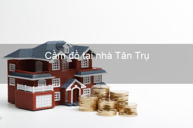 Cầm đồ tại nhà Tân Trụ Long An Cầm đồ tại nhà Tân Trụ Long An