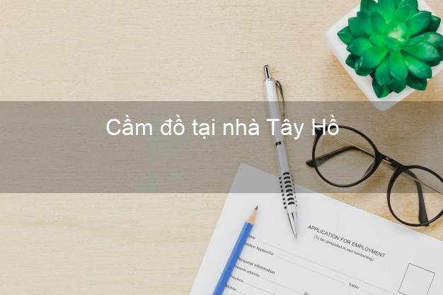 Cầm đồ tại nhà Tây Hồ Hà Nội Cầm đồ tại nhà Tây Hồ Hà Nội