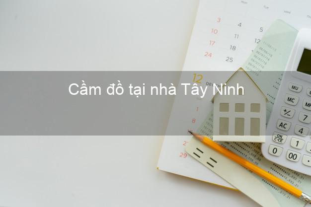 Cầm đồ tại nhà Tây Ninh Cầm đồ tại nhà Tây Ninh