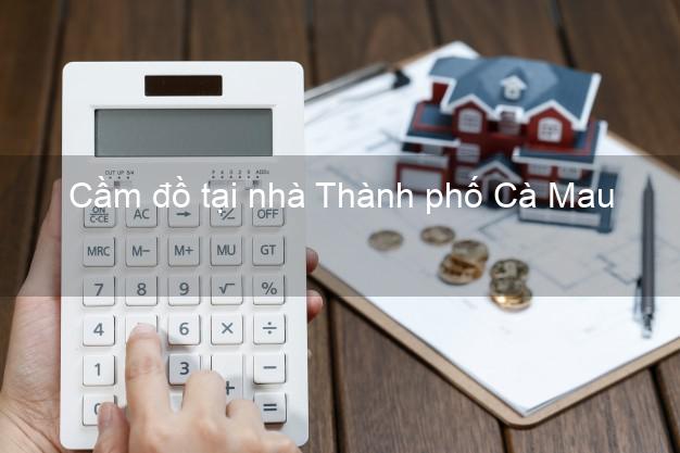 Cầm đồ tại nhà Thành phố Cà Mau Cầm đồ tại nhà Thành phố Cà Mau