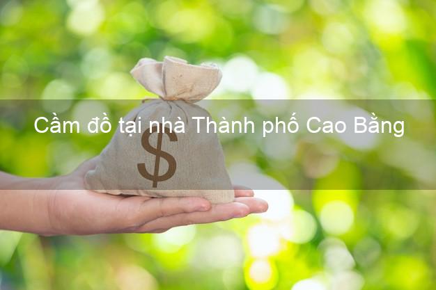 Cầm đồ tại nhà Thành phố Cao Bằng Cầm đồ tại nhà Thành phố Cao Bằng