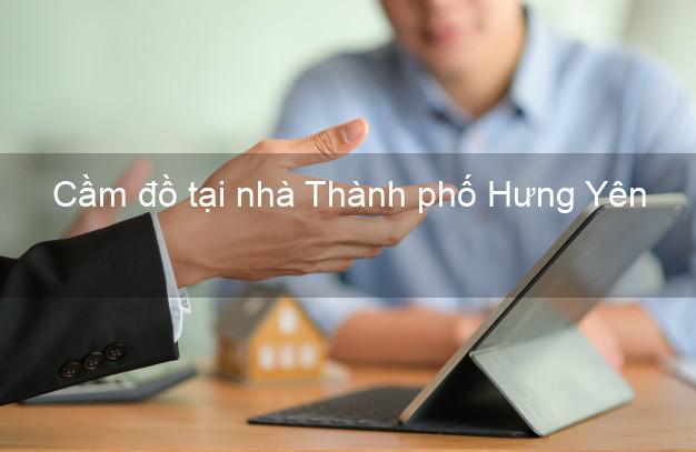 Cầm đồ tại nhà Thành phố Hưng Yên Cầm đồ tại nhà Thành phố Hưng Yên