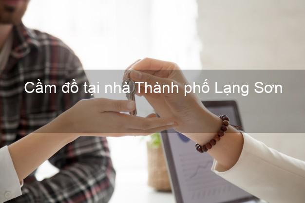 Cầm đồ tại nhà Thành phố Lạng Sơn Cầm đồ tại nhà Thành phố Lạng Sơn