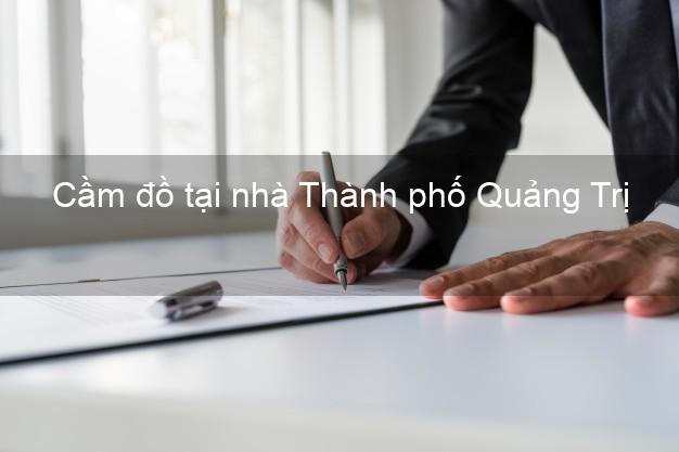 Cầm đồ tại nhà Thành phố Quảng Trị Cầm đồ tại nhà Thành phố Quảng Trị