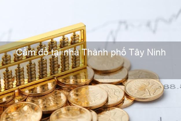 Cầm đồ tại nhà Thành phố Tây Ninh Cầm đồ tại nhà Thành phố Tây Ninh