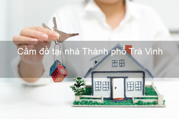 Cầm đồ tại nhà Thành phố Trà Vinh Cầm đồ tại nhà Thành phố Trà Vinh