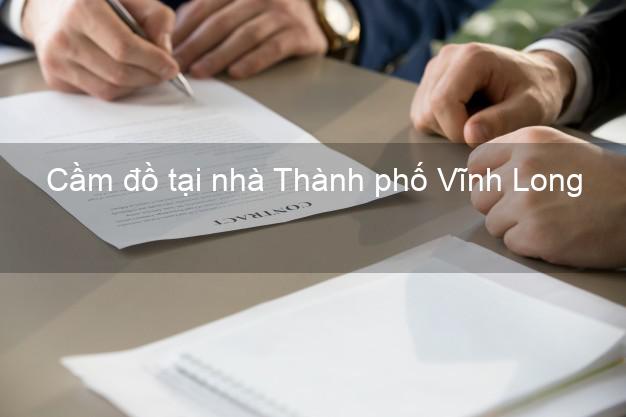Cầm đồ tại nhà Thành phố Vĩnh Long Cầm đồ tại nhà Thành phố Vĩnh Long