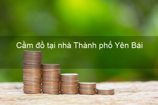 Cầm đồ tại nhà Thành phố Yên Bái Cầm đồ tại nhà Thành phố Yên Bái
