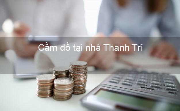Cầm đồ tại nhà Thanh Trì Hà Nội Cầm đồ tại nhà Thanh Trì Hà Nội