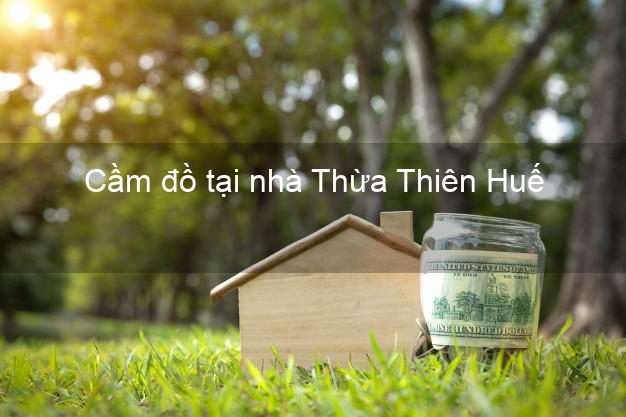 Cầm đồ tại nhà Thừa Thiên Huế Cầm đồ tại nhà Thừa Thiên Huế